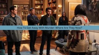 How To Get Away With Murder: Where Are They Now? Cover Photo